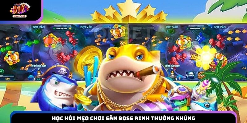 Học hỏi mẹo chơi săn boss rinh thưởng khủng