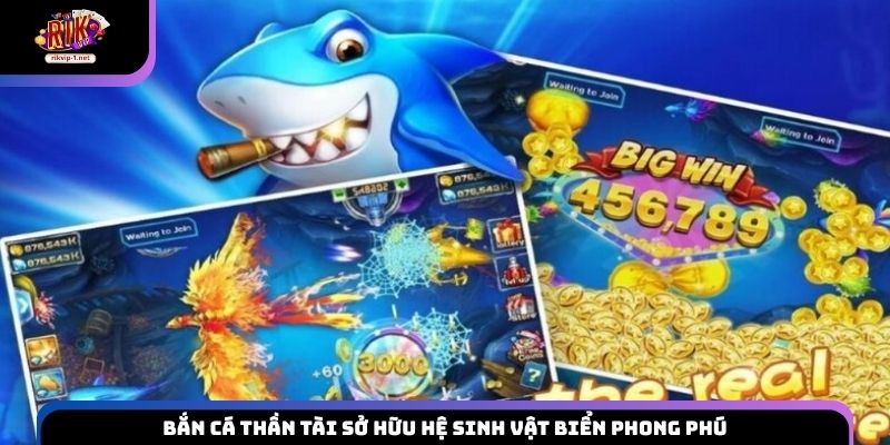 Bắn cá Thần Tài sở hữu hệ sinh vật biển phong phú