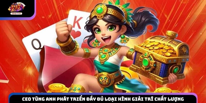 CEO Tùng Anh phát triển đầy đủ loại hình giải trí chất lượng