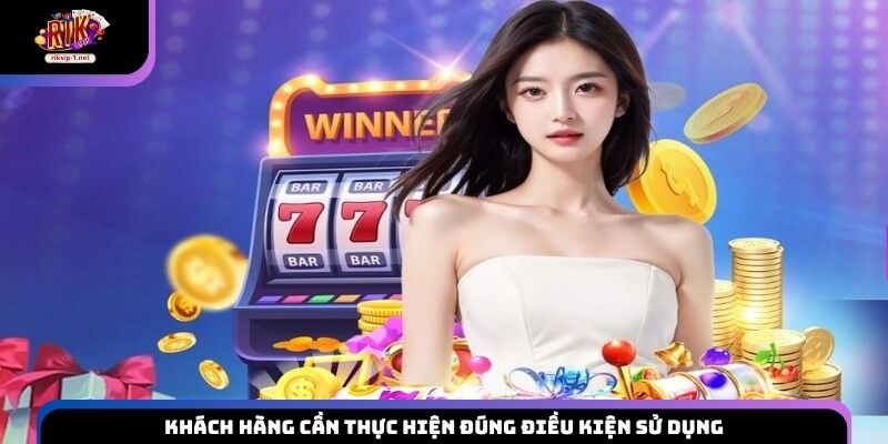 Khách hàng cần thực hiện đúng điều kiện sử dụng