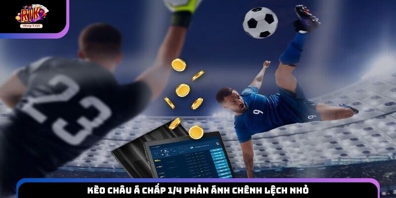 Kèo châu Á chấp 1/4 phản ánh chênh lệch nhỏ