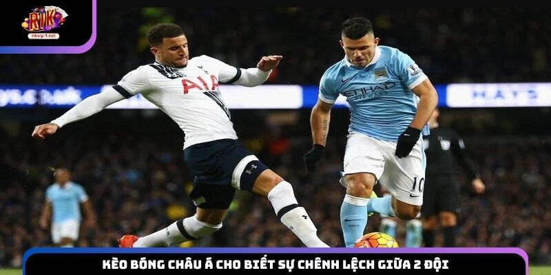 Kèo bóng châu Á cho biết sự chênh lệch giữa 2 đội