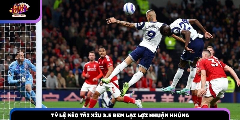 Tỷ lệ kèo Tài Xỉu 3.5 đem lại lợi nhuận khủng