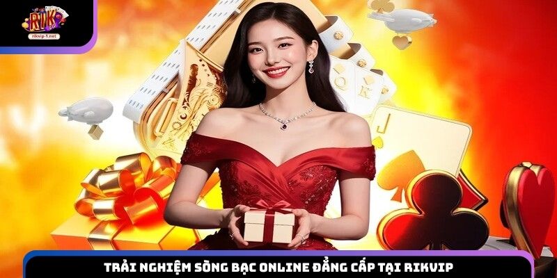 Trải nghiệm sòng bạc online đẳng cấp tại Rikvip
