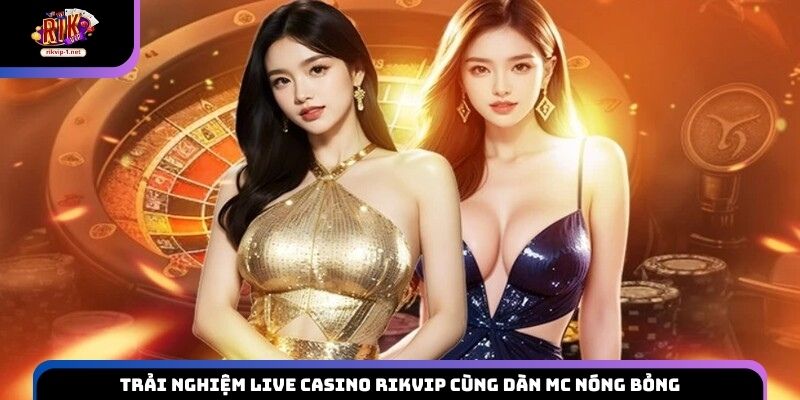 Trải nghiệm Live casino Rikvip cùng dàn MC nóng bỏng