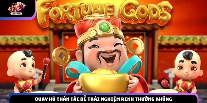 Quay hũ Thần Tài dễ trải nghiệm rinh thưởng khủng