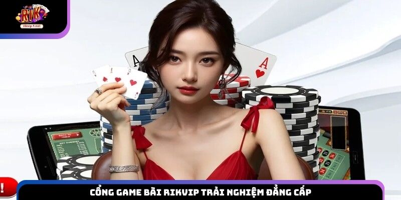 Cổng game bài Rikvip trải nghiệm đẳng cấp