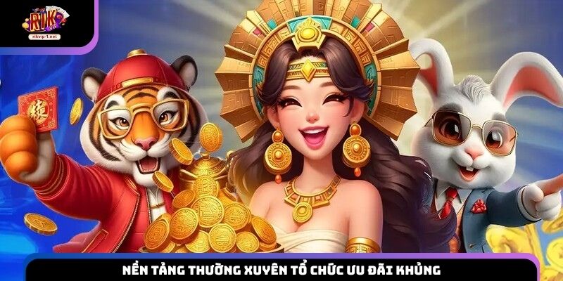 Nền tảng thường xuyên tổ chức ưu đãi khủng