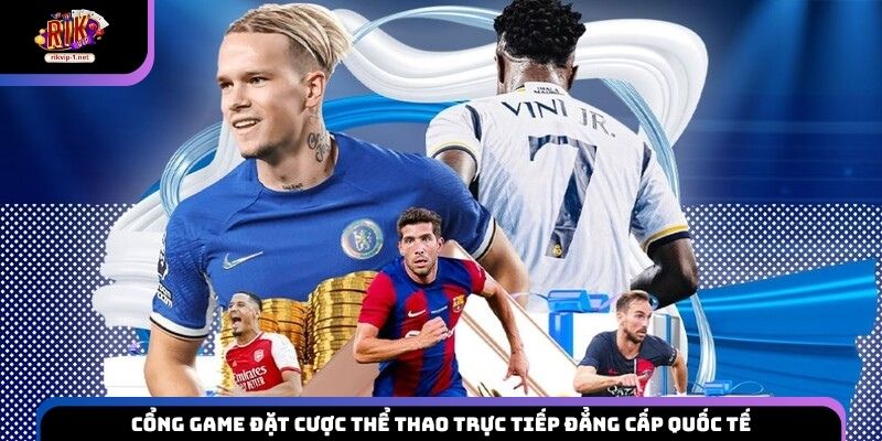 Cổng game đặt cược thể thao trực tiếp đẳng cấp quốc tế